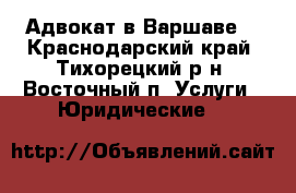 Адвокат в Варшаве  - Краснодарский край, Тихорецкий р-н, Восточный п. Услуги » Юридические   